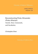 Reconstructing Proto-Afroasiatic (Proto-Afrasian): Vowels, Tone, Consonants, and Vocabulary Volume 126