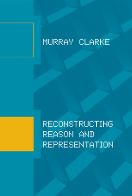 Reconstructing Reason and Representation - Clarke, Murray