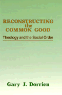 Reconstructing the Common Good: Theology and the Social Order