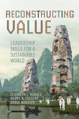 Reconstructing Value: Leadership Skills for a Sustainable World - Kurucz, Elizabeth, and Colbert, Barry, and Wheeler, David