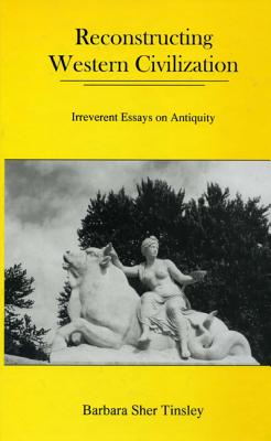 Reconstructing Western Civilization: Irreverant Essays on Antiquity - Tinsley, Barbara Sher