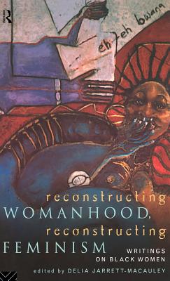 Reconstructing Womanhood, Reconstructing Feminism: Writings on Black Women - Jarrett-MacAuley, Delia (Editor)