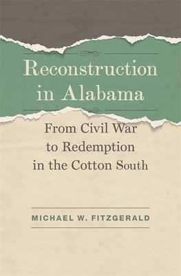 Reconstruction in Alabama: From Civil War to Redemption in the Cotton South - Fitzgerald, Michael W