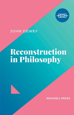 Reconstruction in Philosophy - Dewey, John