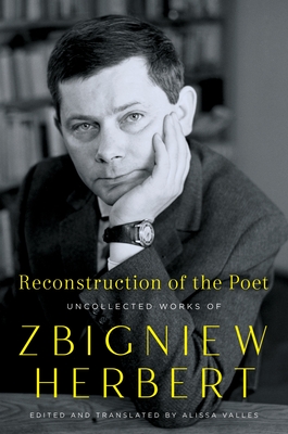 Reconstruction of the Poet: Uncollected Works of Zbigniew Herbert - Herbert, Zbigniew