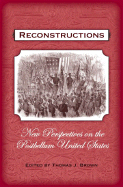 Reconstructions: New Perspectives on Postbellum America - Brown, Thomas J (Editor)