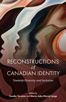 Reconstructions of Canadian Identity: Towards Diversity and Inclusion - Tavares, Vander (Editor), and Maciel Jorge, Maria Joo (Editor)