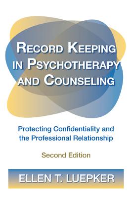 Record Keeping in Psychotherapy and Counseling: Protecting Confidentiality and the Professional Relationship - Luepker, Ellen T