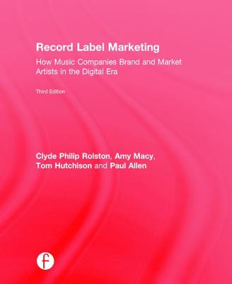 Record Label Marketing: How Music Companies Brand and Market Artists in the Digital Era - Macy, Amy, and Hutchison, Tom, and Allen, Paul