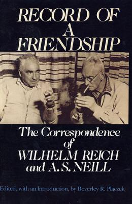 Record of a Friendship: The Correspondence of Wilhelm Reich and A. S. Neill, 1936-1957 - Reich, Wilhelm, and Placzek, Beverley R (Introduction by)