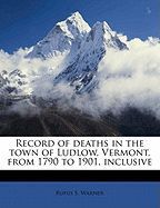 Record of Deaths in the Town of Ludlow, Vermont, from 1790 to 1901 Inclusive (Classic Reprint)