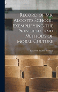 Record of Mr. Alcott's School, Exemplifying the Principles and Methods of Moral Culture