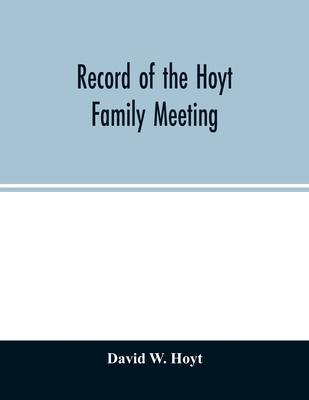 Record of the Hoyt family meeting: held at Stamford, Connecticut, June 20 and 21, 1866 - W Hoyt, David