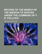 Record of the March of the Mission to Seistan Under the Command of F. R. Pollock