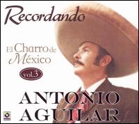 Recordando el Charro de Mexico, Vol. 3 - Antonio Aguilar