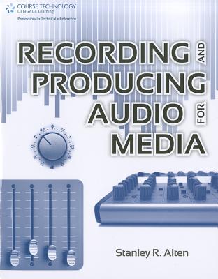 Recording and Producing Audio for Media - Alten, Stanley R