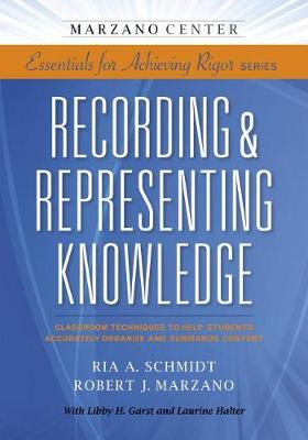 Recording & Representing Knowledge: Classroom Techniques to Help Students Accurately Organize and Summarize Content - Schmidt, Ria A, and Marzano, Robert J, Dr., and Libby, Garst