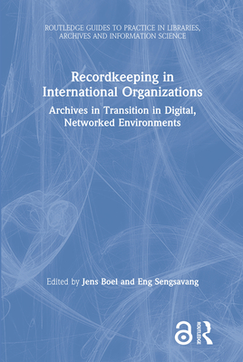 Recordkeeping in International Organizations: Archives in Transition in Digital, Networked Environments - Boel, Jens (Editor), and Sengsavang, Eng (Editor)