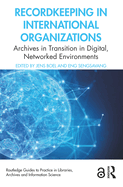 Recordkeeping in International Organizations: Archives in Transition in Digital, Networked Environments