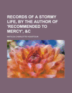 Records of a Stormy Life, by the Author of 'Recommended to Mercy', &C