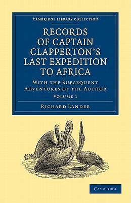 Records of Captain Clapperton's Last Expedition to Africa: With the Subsequent Adventures of the Author - Lander, Richard