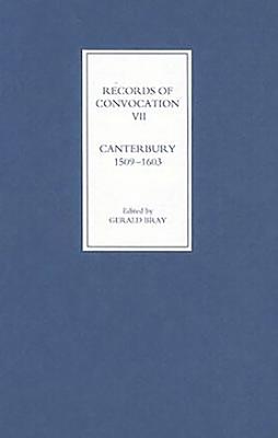 Records of Convocation VII: Canterbury, 1509-1603 - Bray, Gerald (Editor)