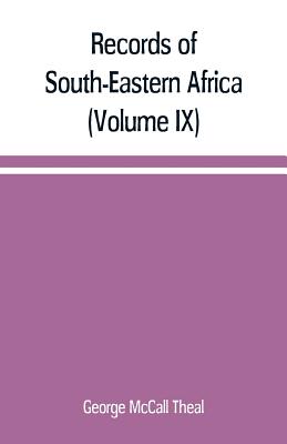 Records of South-Eastern Africa: collected in various libraries and archive departments in Europe (Volume IX) - McCall Theal, George