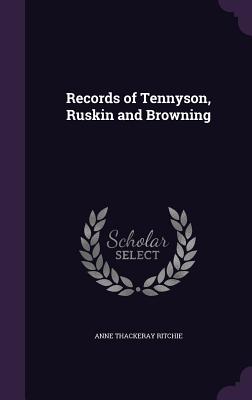 Records of Tennyson, Ruskin and Browning - Ritchie, Anne Thackeray