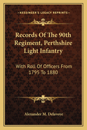 Records of the 90th Regiment, (Perthshire Light Infantry): With Roll of Officers from 1795 to 1880