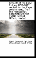 Records of the Cape Colony 1793-1831 Copied for the Cape Government, from the Manuscript Documents I