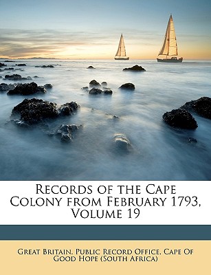 Records of the Cape Colony from February 1793, Volume 19 - Great Britain Public Record Office (Creator), and Cape of Good Hope (South Africa) (Creator)