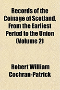 Records of the Coinage of Scotland, from the Earliest Period to the Union (Volume 1)