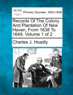 Records of the Colony and Plantation of New Haven, from 1638 to 1649. Volume 1 of 2