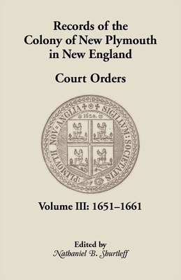 Records of the Colony of New Plymouth in New England, Court Orders, Volume III: 1651-1661 - New, Plymouth Colony, and Shurtleff, Nathaniel B