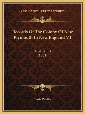 Records of the Colony of New Plymouth in New England V1: 1620-1651 (1861) - Pulsifer, David (Editor)