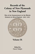 Records of the Colony of New Plymouth in New England, Volume IX: Acts of the Commissioners of the United Colonies of New England, 1643-1651