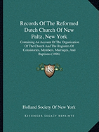 Records Of The Reformed Dutch Church Of New Paltz, New York: Containing An Account Of The Organization Of The Church And The Registers Of Consistories, Members, Marriages, And Baptisms (1896)