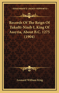 Records of the Reign of Tukulti-Ninib I, King of Assyria, about B.C. 1275 (1904)