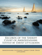 Records of the Sheriff Court of Aberdeenshire. Edited by David Littlejohn Volume 3