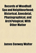 Records of Woodhall Spa and Neighbourhood; Historical, Anecdotal, Physiographical, and Archological, With Other Matter