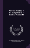 Records Relating to the Early History of Boston, Volume 10