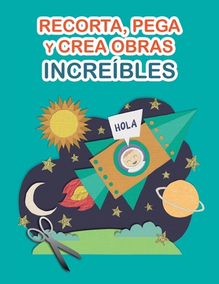 Recorta, pega y crea obras incre?bles: Libro de Cortar y Pegar a todo color. Para nios y adultos. Cuaderno de actividades infantiles. Pginas para recortar - Books, Grete