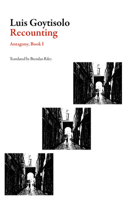 Recounting: Antagony, Book I - Goytisolo, Luis, and Riley, Brendan (Translated by)