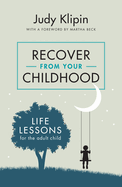 Recover from your Childhood: Life Lessons for Adult Children