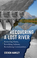 Recovering a Lost River: Removing Dams, Rewilding Salmon, Revitalizing Communities