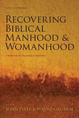 Recovering Biblical Manhood & Womanhood: A Response to Evangelical Feminism - Piper, John (Editor), and Grudem, Wayne (Editor)