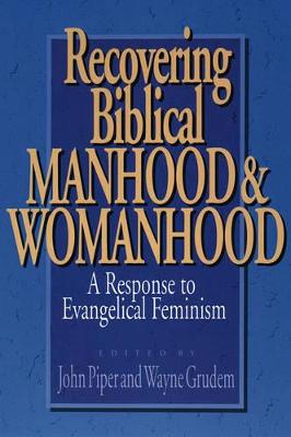 Recovering Biblical Manhood & - Gruden, Wayne (Editor), and Grudem, Wayne A, Mr., M.DIV. (Editor), and Piper, John (Editor)