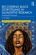 Recovering Black Storytelling in Qualitative Research: Endarkened Storywork