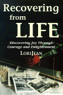 Recovering from Life: Discovering Joy Through Courage and Enlightenment - LoriJean, and Jean, Lori, and Knight, Mary (Foreword by)