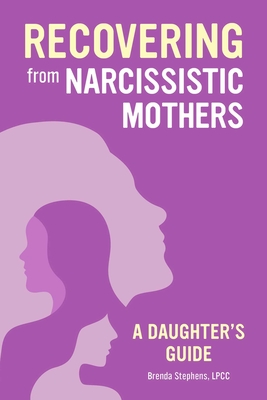 Recovering from Narcissistic Mothers: A Daughter's Guide - Stephens, Brenda